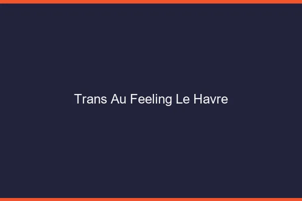 Trans au Feeling Le Havre