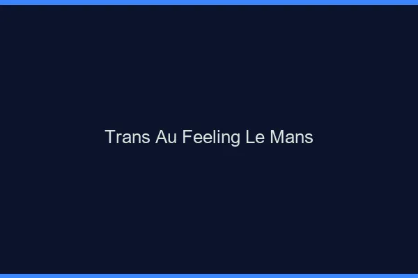 Trans au Feeling Le Mans