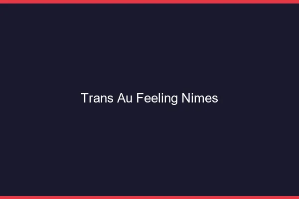 Trans au Feeling Nîmes