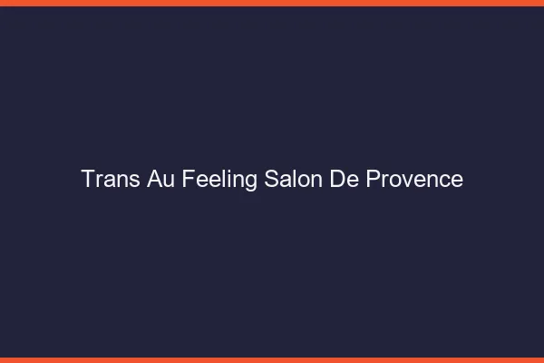 Trans au Feeling Salon-de-Provence