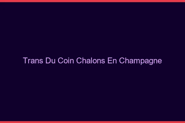 Trans du Coin Châlons-en-Champagne