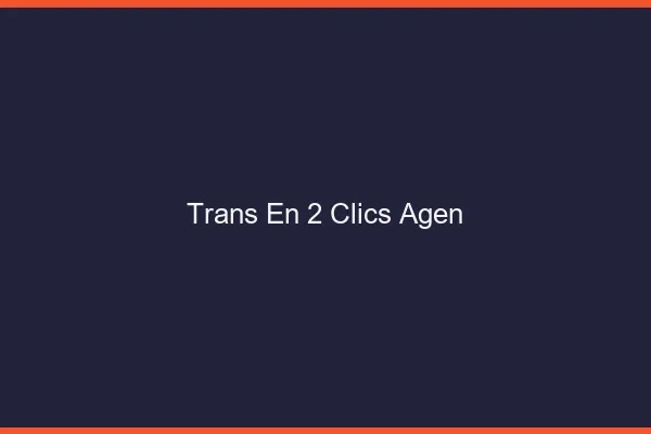 Trans en 2 Clics Agen
