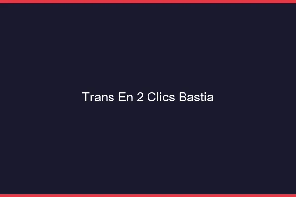 Trans en 2 Clics Bastia