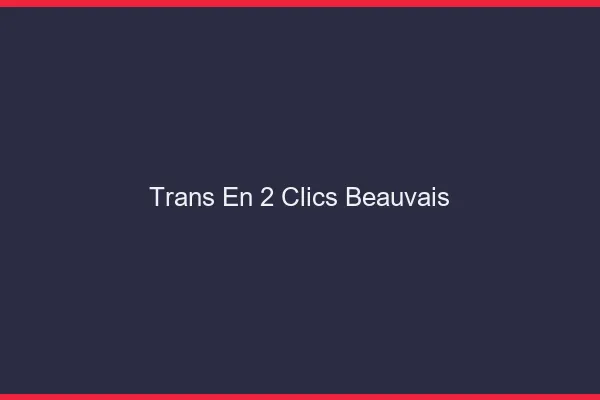 Trans en 2 Clics Beauvais