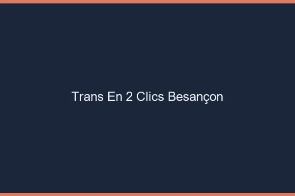 Trans en 2 Clics Besançon