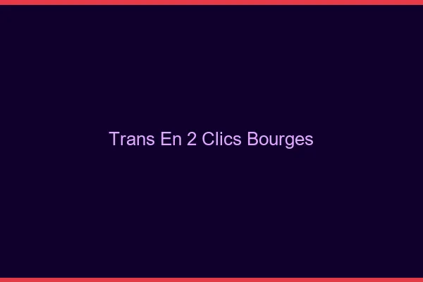 Trans en 2 Clics Bourges