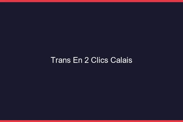 Trans en 2 Clics Calais
