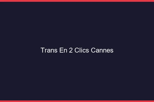 Trans en 2 Clics Cannes