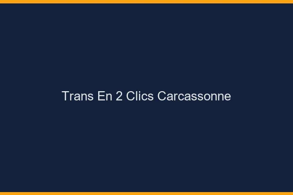 Trans en 2 Clics Carcassonne