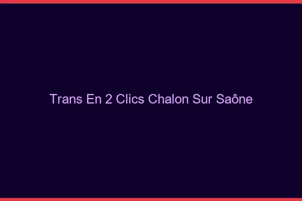 Trans en 2 Clics Chalon-sur-Saône