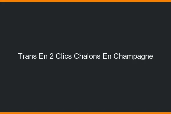 Trans en 2 Clics Châlons-en-Champagne