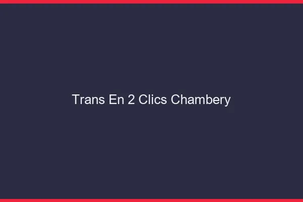 Trans en 2 Clics Chambéry
