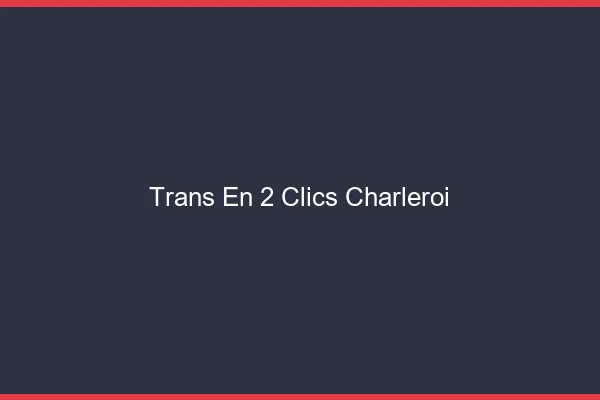 Trans en 2 Clics Charleroi
