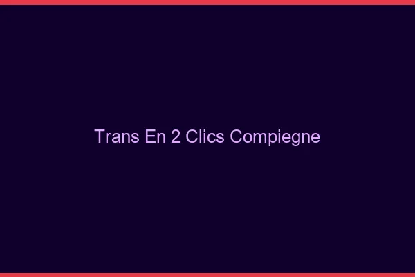 Trans en 2 Clics Compiègne