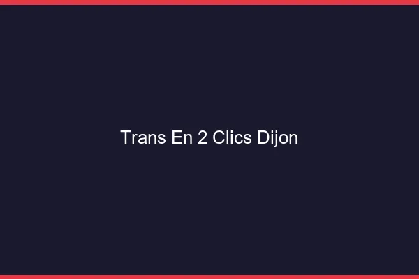 Trans en 2 Clics Dijon