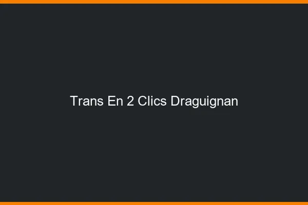 Trans en 2 Clics Draguignan