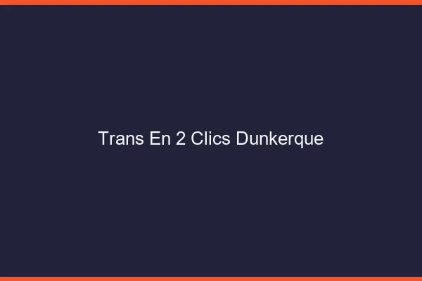 Trans en 2 Clics Dunkerque