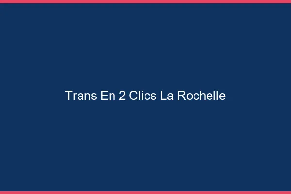 Trans en 2 Clics La Rochelle