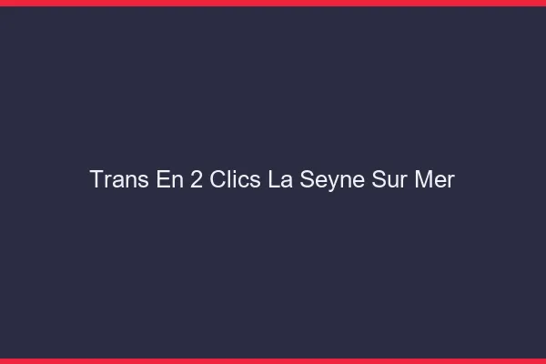 Trans en 2 Clics La Seyne-sur-Mer