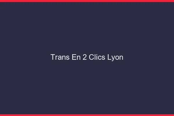 Trans en 2 Clics Lyon