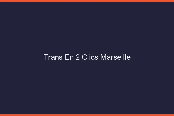 Trans en 2 Clics Marseille