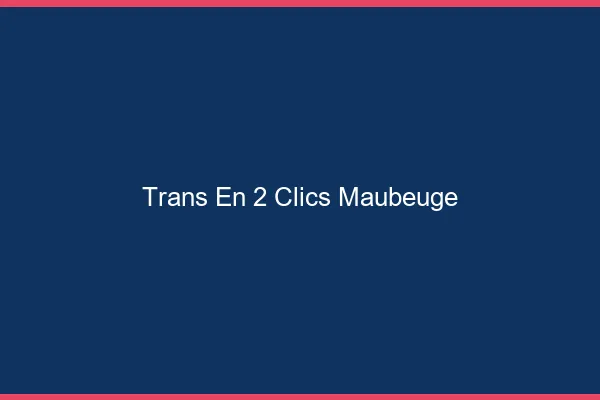 Trans en 2 Clics Maubeuge