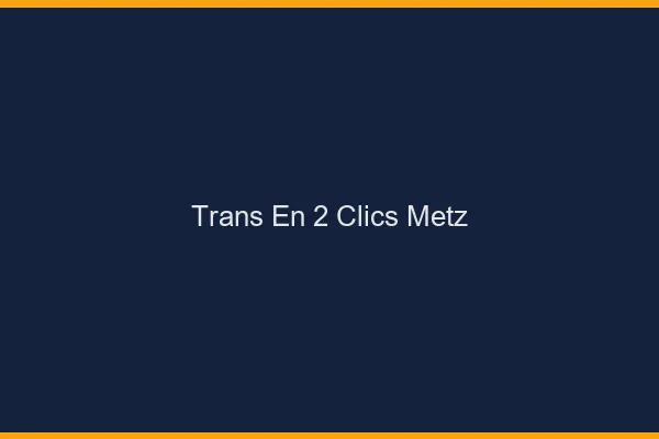 Trans en 2 Clics Metz