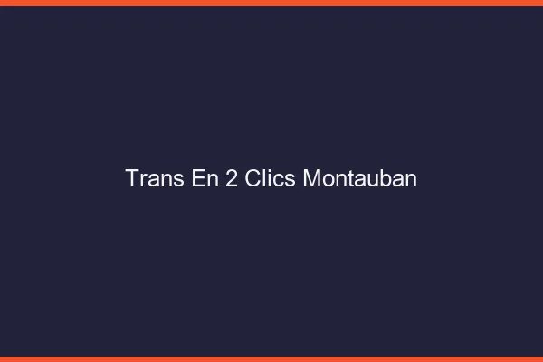 Trans en 2 Clics Montauban