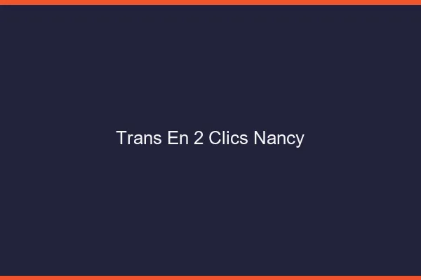 Trans en 2 Clics Nancy