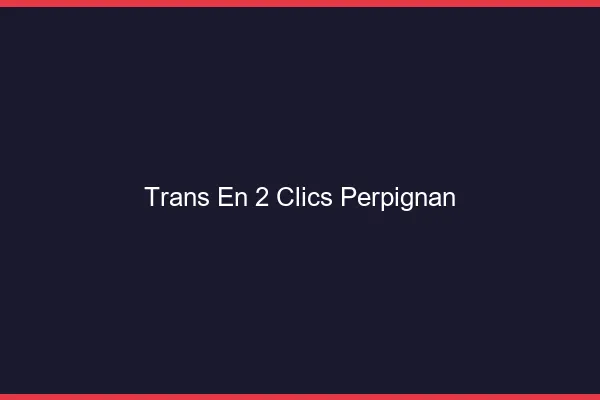 Trans en 2 Clics Perpignan