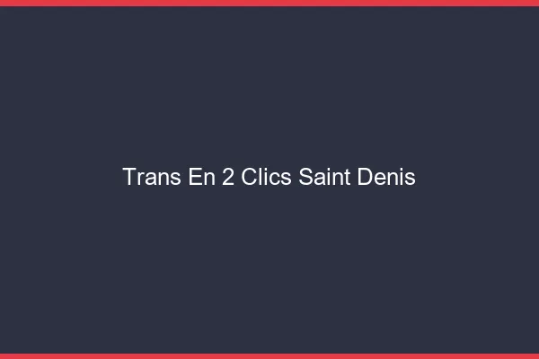 Trans en 2 Clics Saint-Denis