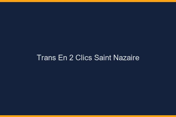 Trans en 2 Clics Saint-Nazaire