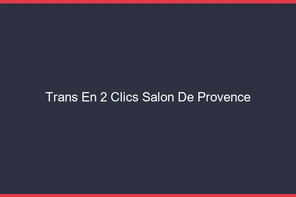 Trans en 2 Clics Salon-de-Provence