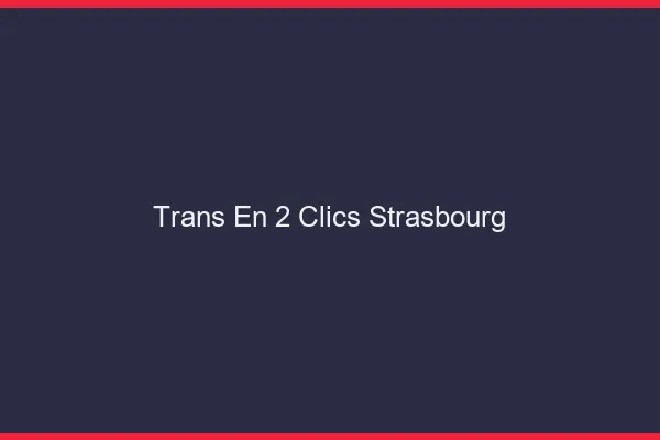 Trans en 2 Clics Strasbourg
