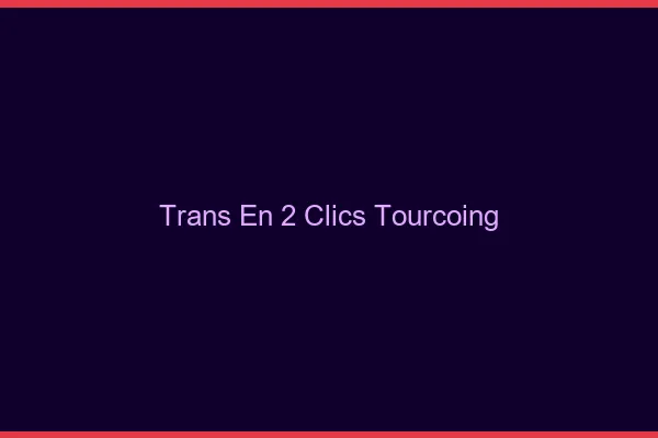 Trans en 2 Clics Tourcoing