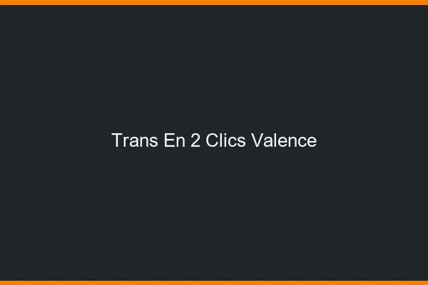 Trans en 2 Clics Valence