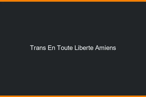 Trans en Toute Liberté Amiens
