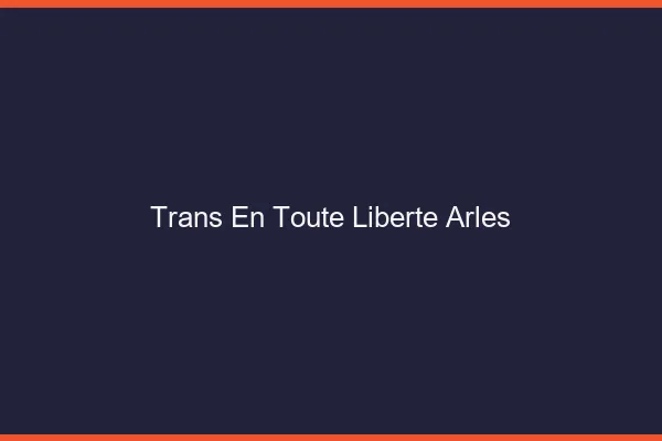 Trans en Toute Liberté Arles