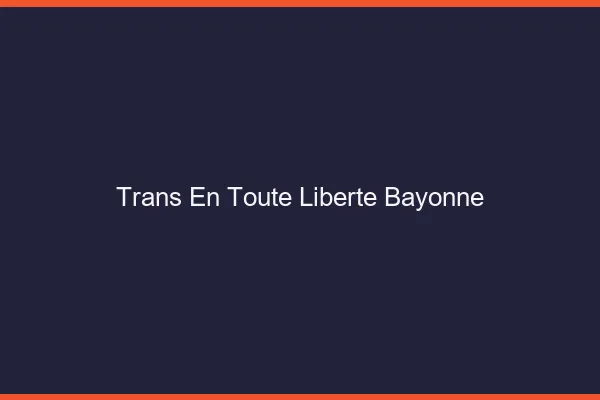 Trans en Toute Liberté Bayonne
