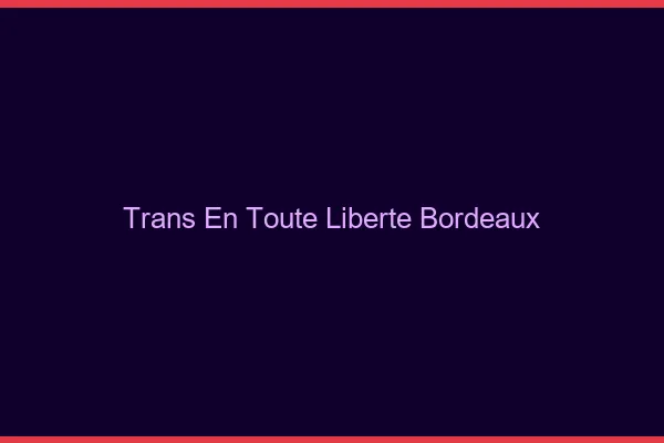 Trans en Toute Liberté Bordeaux