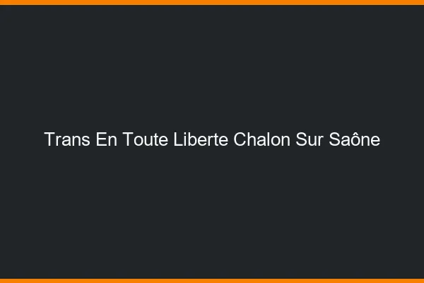 Trans en Toute Liberté Chalon-sur-Saône
