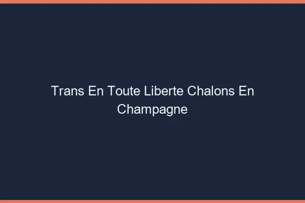 Trans en Toute Liberté Châlons-en-Champagne
