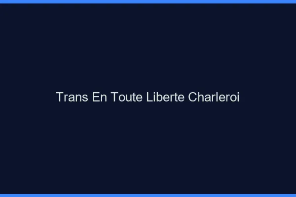 Trans en Toute Liberté Charleroi