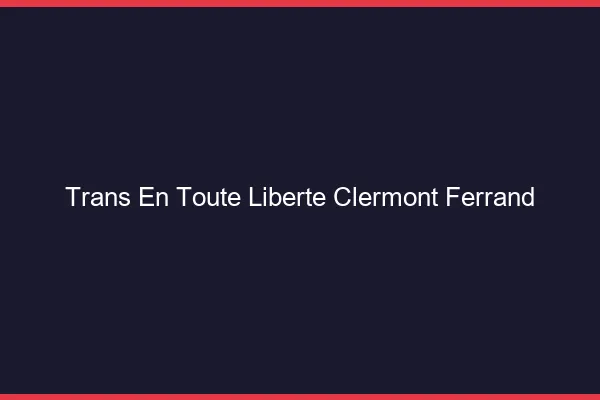 Trans en Toute Liberté Clermont-Ferrand