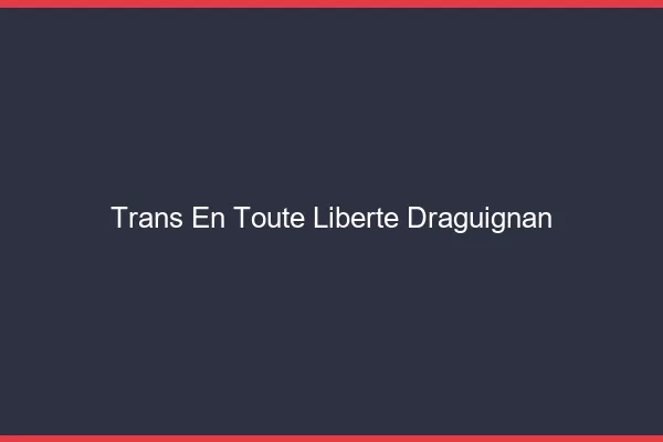 Trans en Toute Liberté Draguignan