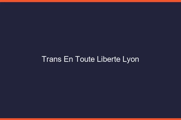 Trans en Toute Liberté Lyon