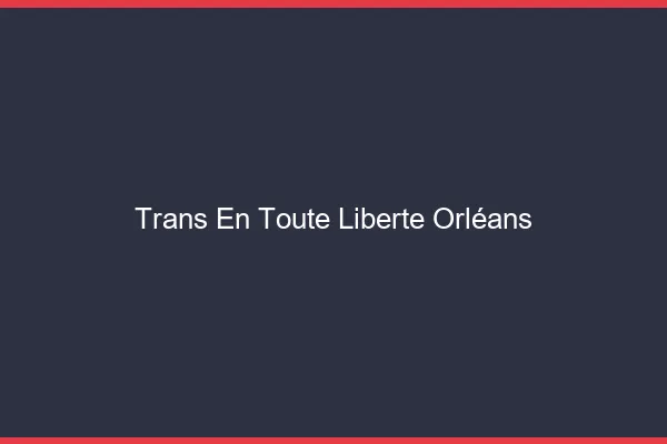 Trans en Toute Liberté Orléans