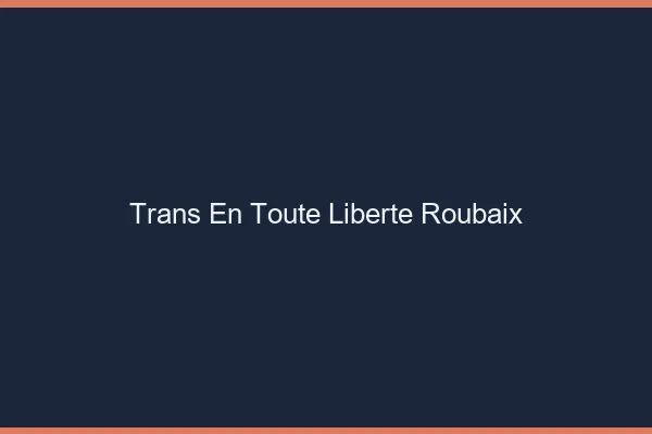 Trans en Toute Liberté Roubaix
