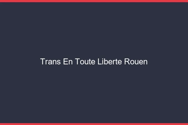 Trans en Toute Liberté Rouen