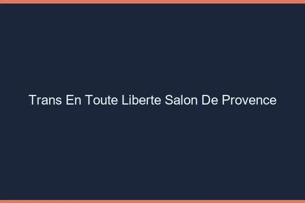 Trans en Toute Liberté Salon-de-Provence